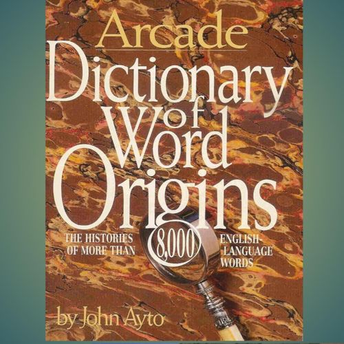 Arcade Dictionary of Word Origins the Histories of more Than 8,000