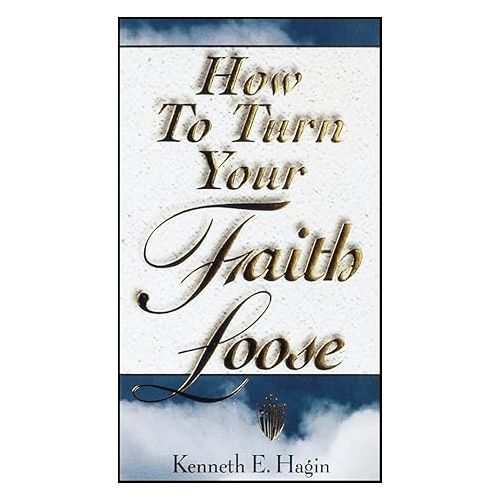 How To Turn Your Faith Loose – Kenneth E. Hagin