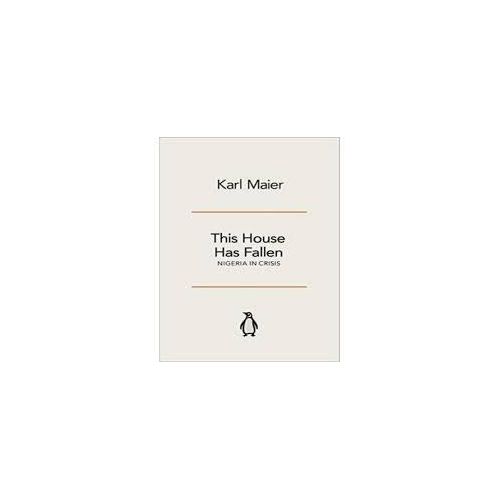 This House Has Fallen: Nigeria In Crisis by Karl Maier (Author)