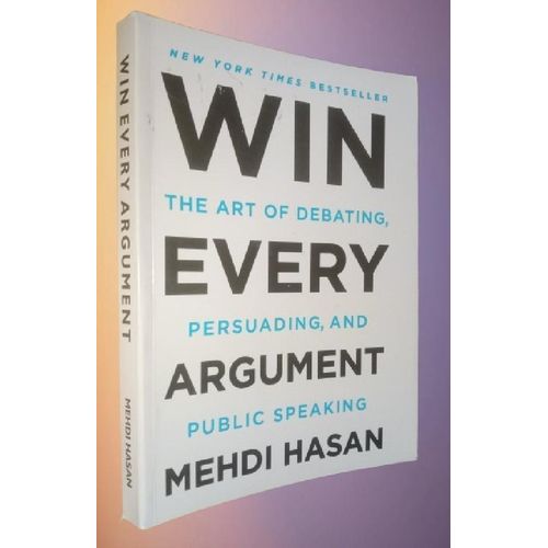 Win Every Argument: The Art of Debating, Persuading, and Public Speaking -By Mehdi Hasan