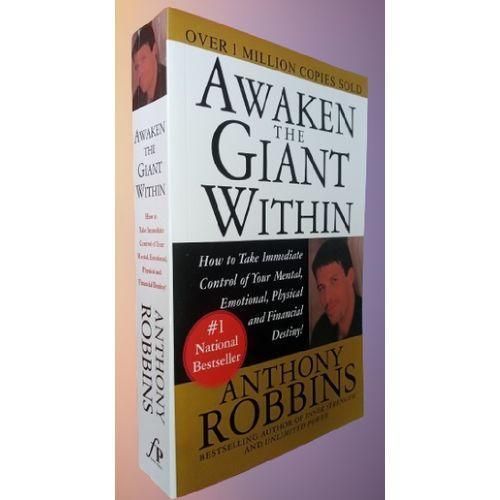 Awaken the Giant Within: How to Take Immediate Control of Your Mental, Emotional, Physical & Financial Destiny By Anthony Robbins