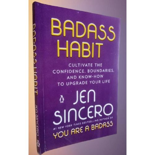 Badass Habits: Cultivate the Awareness, Boundaries, and Daily Upgrades You Need to Make Them Stick By Jen Sincero