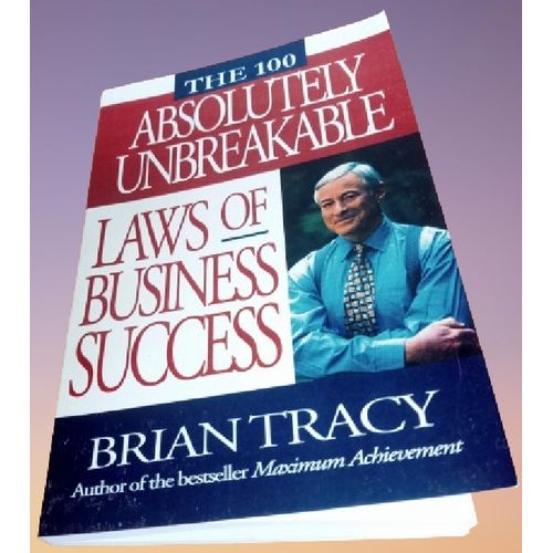 The 100 Absolutely Unbreakable Laws Of Business Success By Brian Tracy