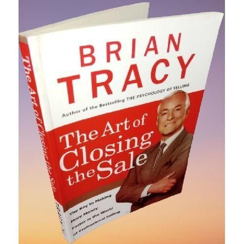 The Art Of Closing The Sale: The Key To Making More Money Faster In The World Of Selling