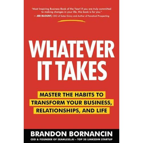 Whatever It Takes: Master the Habits to Transform Your Business, Relationships, and Life by Brandon Bornancin (Author)