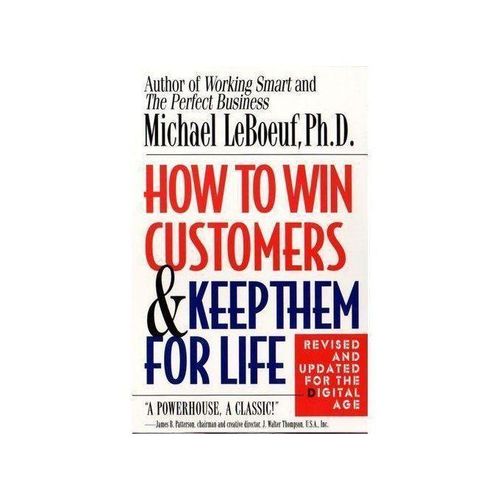 How to Win Customers and Keep Them for Life – Revised Edition by Michael LeBoeuf