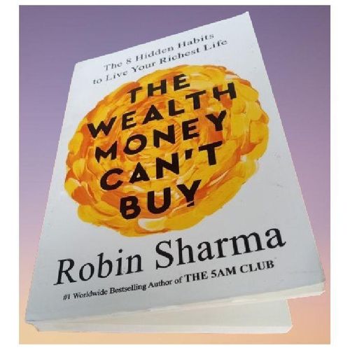The Wealth Money Can't Buy: The 8 Hidden Habits To Live Your Richest Life By Robin Sharm