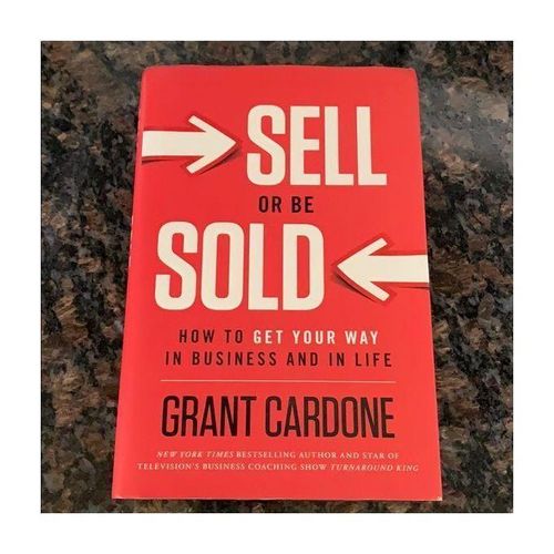 Sell Or Be Sold: How To Get Your Way In Business And In Life Grant Cardone