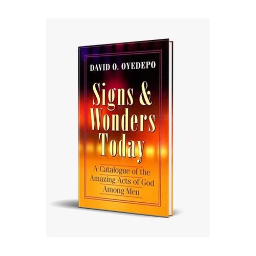 Signs & Wonders Today - A Catalogue Of The Amazing Acts Of God Among Men - Dr David Oyedepo