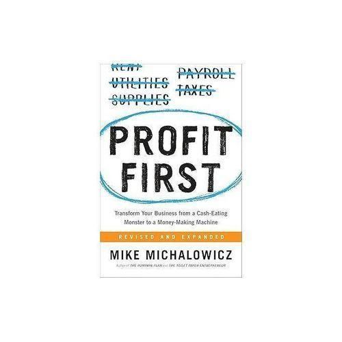 Profit First: Transform Your Business from a Cash-Eating Monster to a Money-Making Machine – Mike Michalowicz