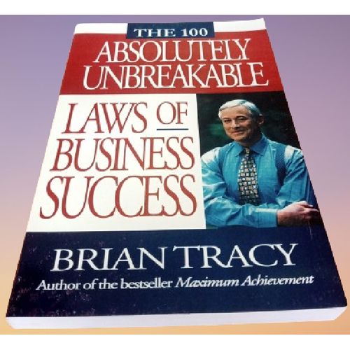 The 100 Absolutely Unbreakable Laws Of Business Success By Brian Tracy