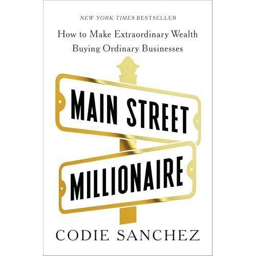 Main Street Millionaire: How to Make Extraordinary Wealth Buying Ordinary Businesses