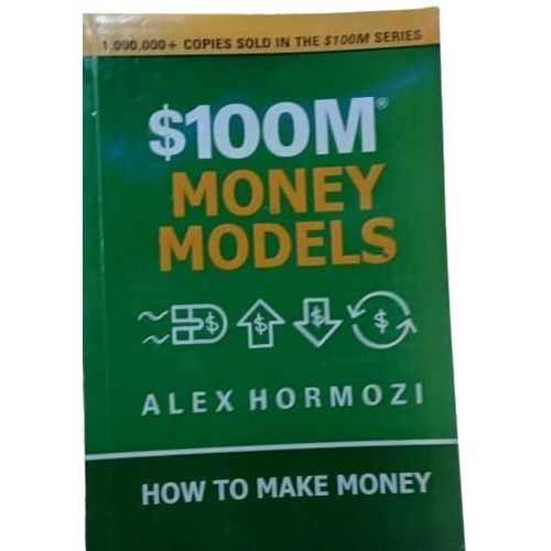 $100M MONEY MODELS: HOW TO MAKE MONEY BY ALEX HORMOZI