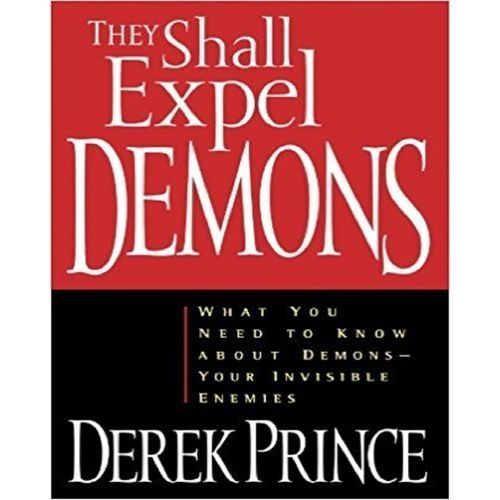They Shall Expel Demons What You Need To Know About Demons-Your Invisible Enemies