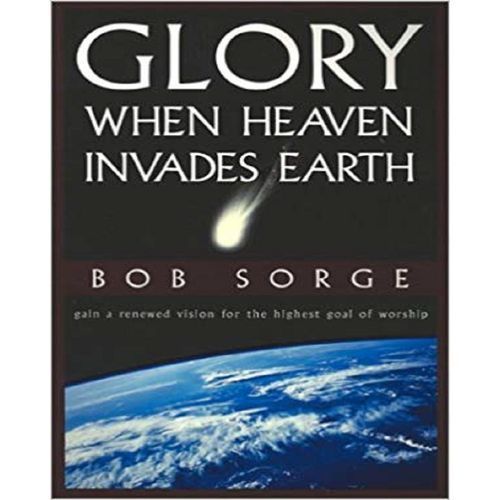 Glory: When Heaven Invades Earth By Bob Sorge