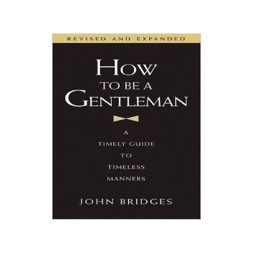 How To Be A Gentleman: A Timely Guide To Timeless Manners