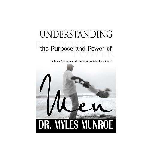Understanding The Purpose And Power Of Men By Myles Munroe