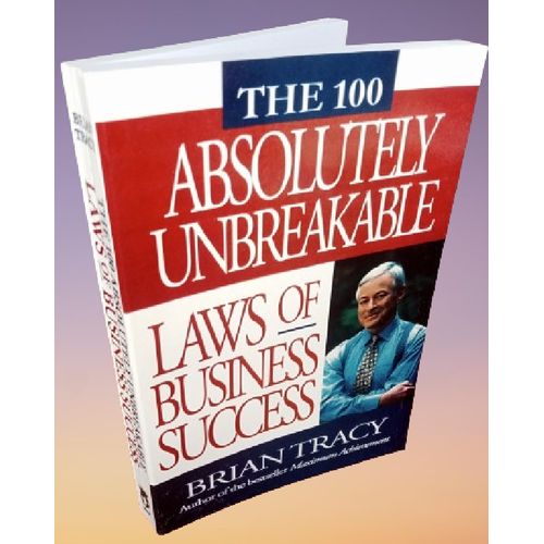 The 100 Absolutely Unbreakable Laws Of Business Success By Brian Tracy