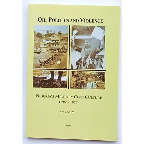 OIL POLITICS AND VIOLENCE: NIGERIA MILITARY COUP CULTURE (1966-1976)