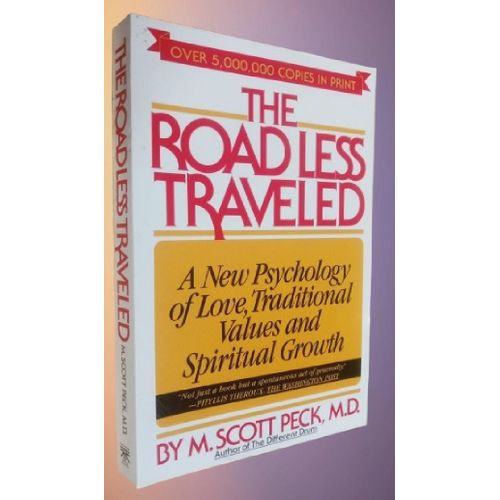 The Road Less Traveled: A New Psychology of Love, Traditional Values and Spiritual Growth By M. Scott Peck