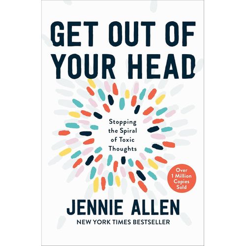Get Out of Your Head: Stopping the Spiral of Toxic Thoughts By Jennie Allen (Author)