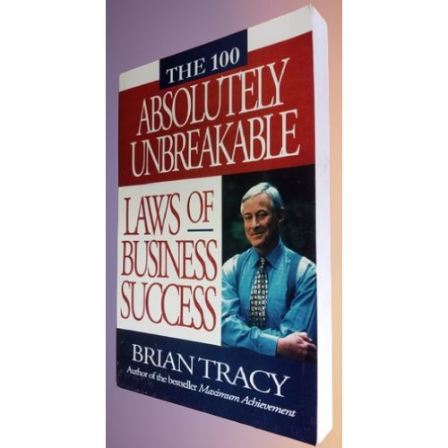 The 100 Absolutely Unbreakable Laws Of Business Success By Brian Tracy