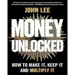 Money Unlock*d: How To Make It, Keep It And Multiply It by John Lee