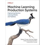 Machine Learning Production Systems: Engineering Machine Learning Models and Pipelines