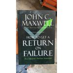How to Get a Return on Failure: Fail Smarter, Return Stronger John C. Maxwell