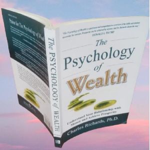 The Psychology of Wealth: Understand Your Relationship with Money and Achieve Prosperity By Charles Richards