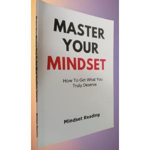 Master Your Mindset: How To Get What You Truly Deserve by Mindset Reading 