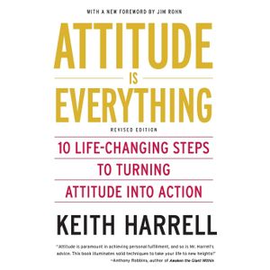 Attitude Is Everything Rev Ed: 10 Life-Changing Steps To Turning Attitude Into Action