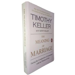 The Meaning of Marriage: Facing the Complexities of Commitment with the Wisdom of God By Timothy Keller