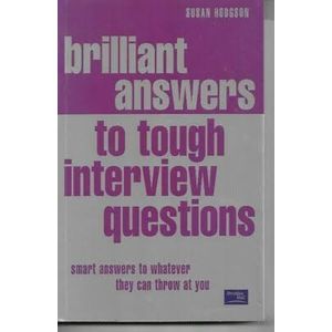Brilliant Answers to Tough Interview Questions: Smart answers to whatever they can throw at yo