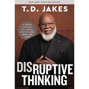 Disruptive Thinking: A Daring Strategy To Change How We Live, Lead, And Love