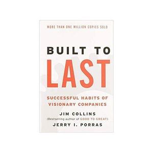 Built To Last: Successful Habits Of Visionary Companies