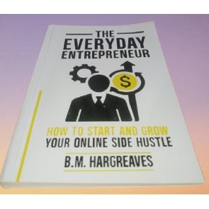 The Everyday Entrepreneur: How to Start and Grow Your Online Side Hustle - By Benjamin Michael Hargreaves