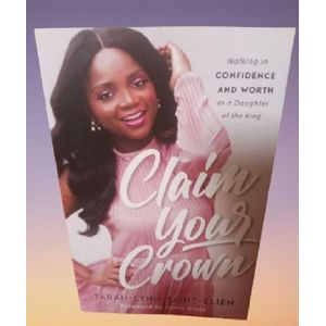 Claim Your Crown: Walking in Confidence and Worth as a Daughter of the King -By Tarah-Lynn Saint