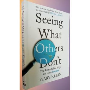 Seeing What Others Don't: The Remarkable Ways We Gain Insights By Gary Klein