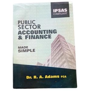 Public Sector Accounting & Finance Made  Simple - Latest 2025 Revised Edition By Dr RA Adams (FCA)