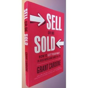 Sell or Be Sold: How to Get Your Way in Business and in Life By Grant Cardone