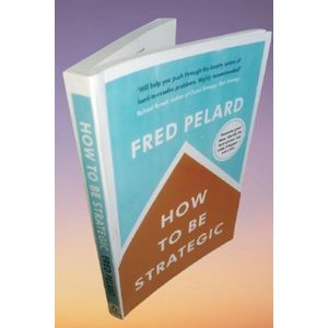 How to be Strategic by Fred Pelard 