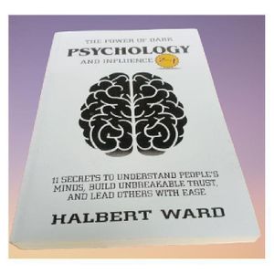 The Power of Dark Psychology and Influence (2 in 1): 11 Secrets to Understand People's Minds, Build Unbreakable Trust, and Lead Others With Ease by Halbert Ward 