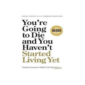 You’re Going to Die and You Haven’t Started Living Yet
