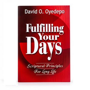 Bishop David Oyedepo Fulfilling Your Days – Scriptural Principles for Long Life by David O. Oyedepo