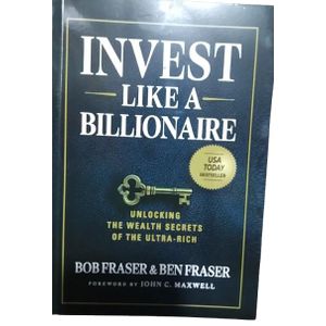 Invest Like A Billionaire: Unlocking The Wealth Secrets Of The Ultra Rich