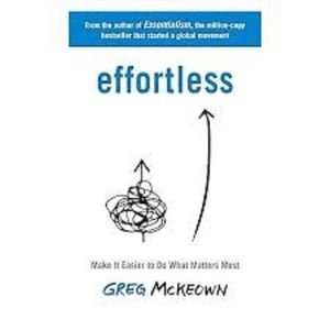 Effortless: Make It Easier to Do What Matters Most