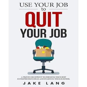 Use Your Job To Quit Your Job By Jake Lang