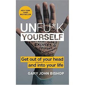 Unfu*k Yourself: Get Out Of Your Head And Into Your Life