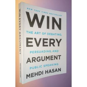 Win Every Argument: The Art of Debating, Persuading, and Public Speaking -By Mehdi Hasan